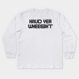 HAUD YER WHEESHT, Scots Language Phrase Kids Long Sleeve T-Shirt